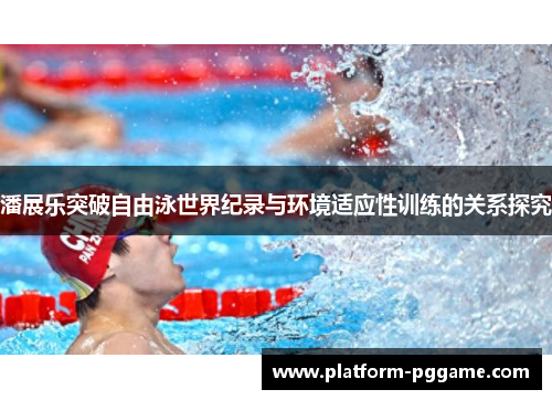 潘展乐突破自由泳世界纪录与环境适应性训练的关系探究