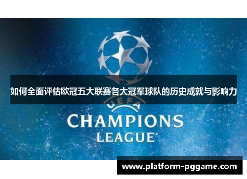 如何全面评估欧冠五大联赛各大冠军球队的历史成就与影响力