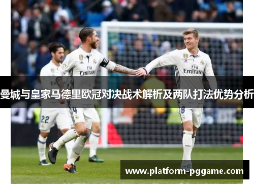 曼城与皇家马德里欧冠对决战术解析及两队打法优势分析