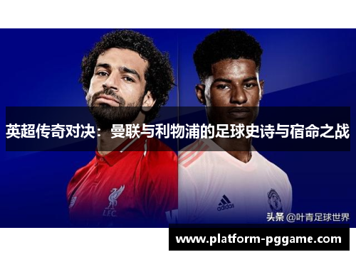 英超传奇对决：曼联与利物浦的足球史诗与宿命之战