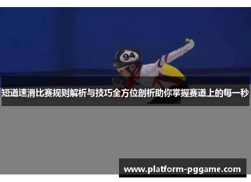 短道速滑比赛规则解析与技巧全方位剖析助你掌握赛道上的每一秒