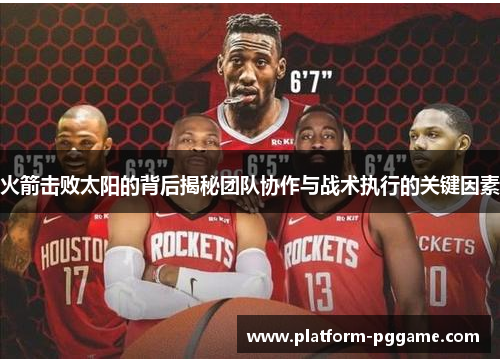 火箭击败太阳的背后揭秘团队协作与战术执行的关键因素