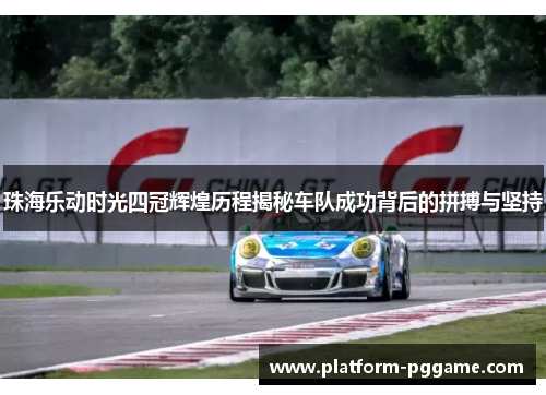 珠海乐动时光四冠辉煌历程揭秘车队成功背后的拼搏与坚持