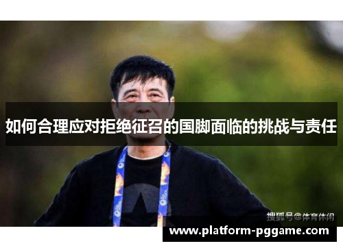 如何合理应对拒绝征召的国脚面临的挑战与责任