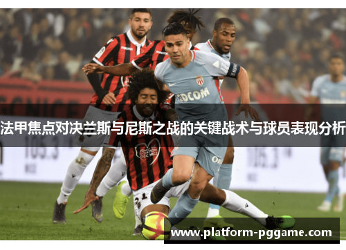 法甲焦点对决兰斯与尼斯之战的关键战术与球员表现分析