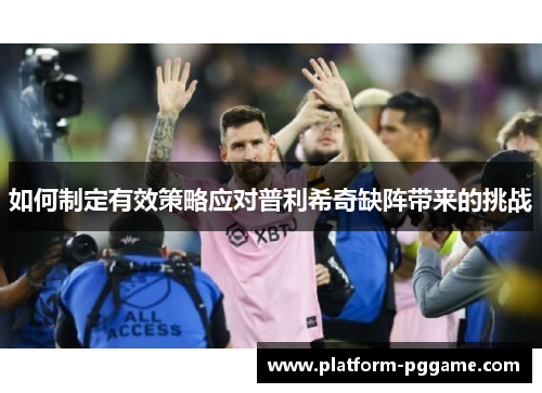 如何制定有效策略应对普利希奇缺阵带来的挑战