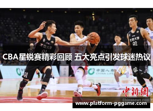 CBA星锐赛精彩回顾 五大亮点引发球迷热议