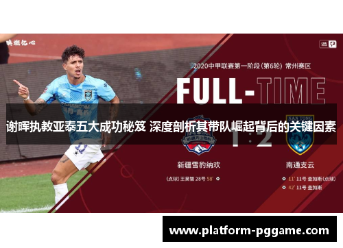 谢晖执教亚泰五大成功秘笈 深度剖析其带队崛起背后的关键因素