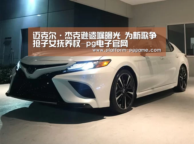 迈克尔·杰克逊遗嘱曝光 为新歌争抢子女抚养权-pg电子官网(图1) pg电子app