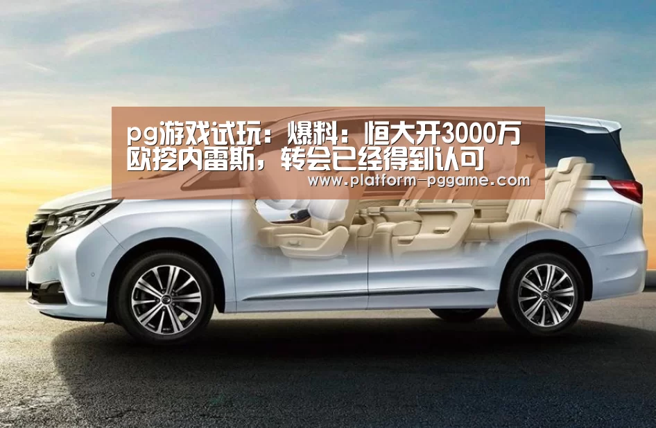 pg游戏试玩:爆料:恒大开3000万欧挖内雷斯,转会已经得到认可(图1) pg免费试玩